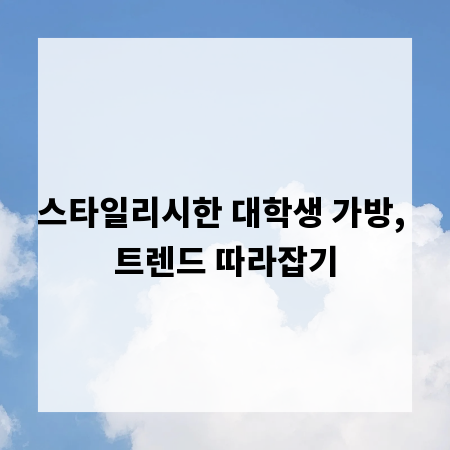 스타일리시한 대학생 가방, 트렌드 따라잡기