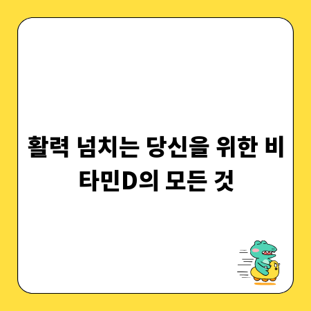 활력 넘치는 당신을 위한 비타민D의 모든 것