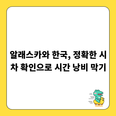 알래스카와 한국, 정확한 시차 확인으로 시간 낭비 막기