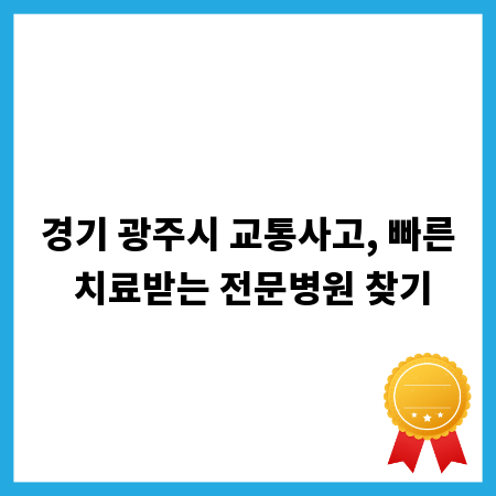 경기 광주시 교통사고, 빠른 치료받는 전문병원 찾기