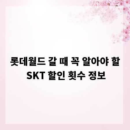 롯데월드 갈 때 꼭 알아야 할 SKT 할인 횟수 정보