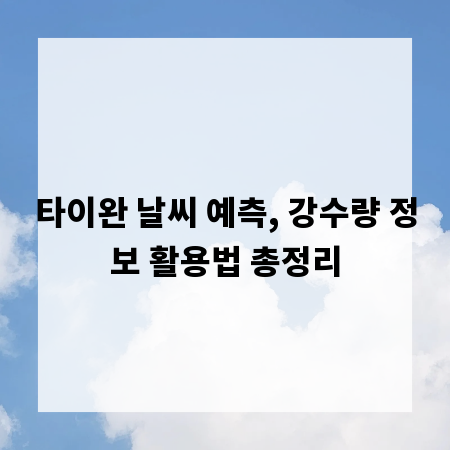 타이완 날씨 예측, 강수량 정보 활용법 총정리