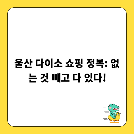 울산 다이소 쇼핑 정복: 없는 것 빼고 다 있다!