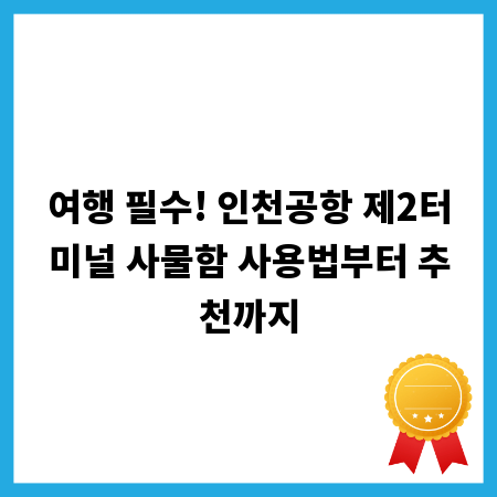 여행 필수! 인천공항 제2터미널 사물함 사용법부터 추천까지