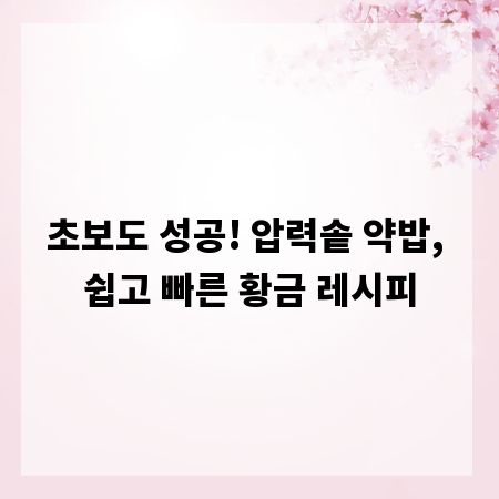 초보도 성공! 압력솥 약밥, 쉽고 빠른 황금 레시피