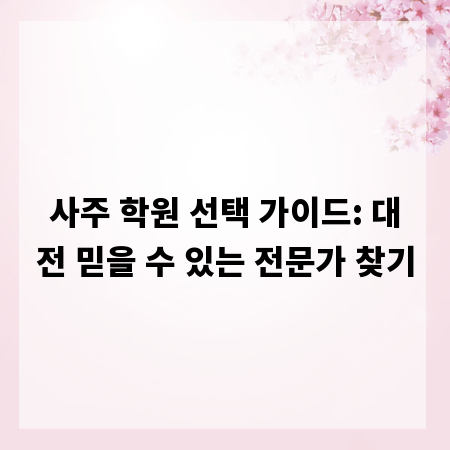 사주 학원 선택 가이드: 대전 믿을 수 있는 전문가 찾기