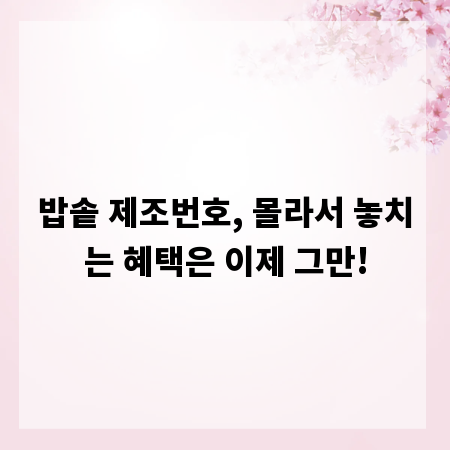 밥솥 제조번호, 몰라서 놓치는 혜택은 이제 그만!