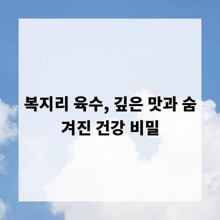 복지리 육수, 깊은 맛과 숨겨진 건강 비밀