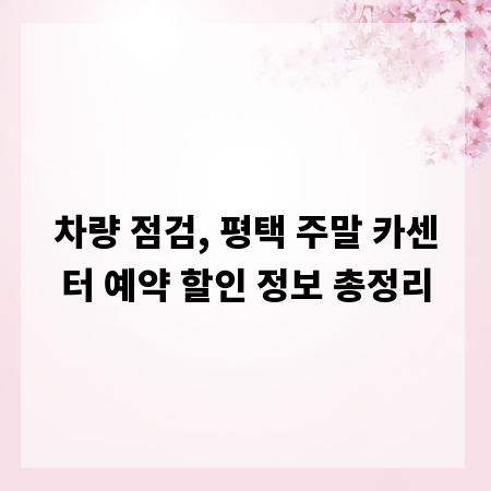 차량 점검, 평택 주말 카센터 예약 할인 정보 총정리