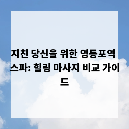 지친 당신을 위한 영등포역 스파: 힐링 마사지 비교 가이드