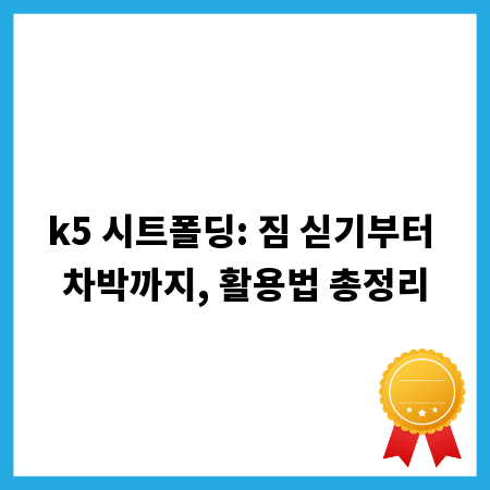 k5 시트폴딩: 짐 싣기부터 차박까지, 활용법 총정리