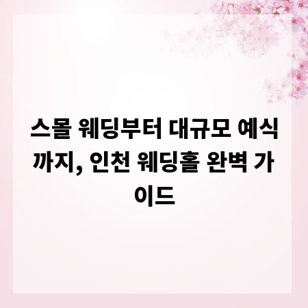스몰 웨딩부터 대규모 예식까지, 인천 웨딩홀 완벽 가이드