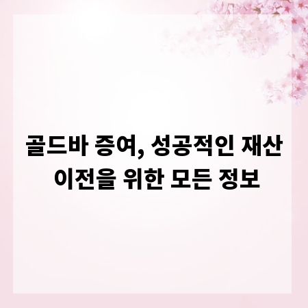 골드바 증여, 성공적인 재산 이전을 위한 모든 정보