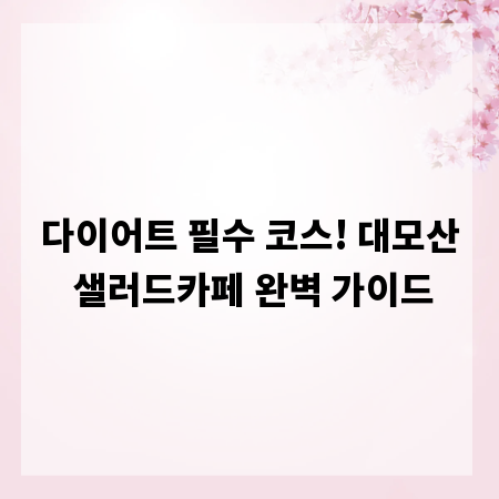 다이어트 필수 코스! 대모산 샐러드카페 완벽 가이드