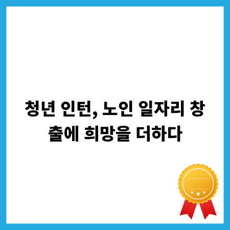 청년 인턴, 노인 일자리 창출에 희망을 더하다