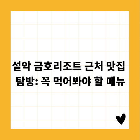 설악 금호리조트 근처 맛집 탐방: 꼭 먹어봐야 할 메뉴