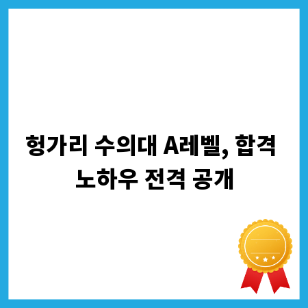 헝가리 수의대 A레벨, 합격 노하우 전격 공개