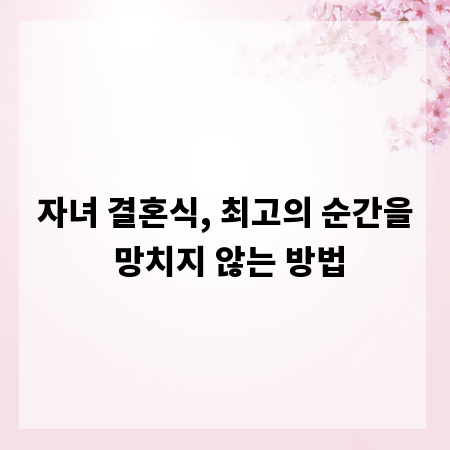 자녀 결혼식, 최고의 순간을 망치지 않는 방법