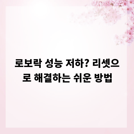 로보락 성능 저하? 리셋으로 해결하는 쉬운 방법