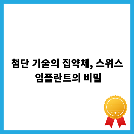 첨단 기술의 집약체, 스위스 임플란트의 비밀