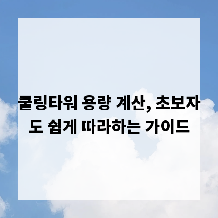 쿨링타워 용량 계산, 초보자도 쉽게 따라하는 가이드