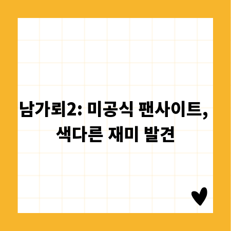남가뢰2: 미공식 팬사이트, 색다른 재미 발견