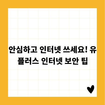 안심하고 인터넷 쓰세요! 유플러스 인터넷 보안 팁