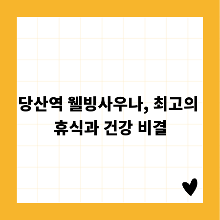 당산역 웰빙사우나, 최고의 휴식과 건강 비결