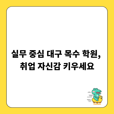 실무 중심 대구 목수 학원, 취업 자신감 키우세요