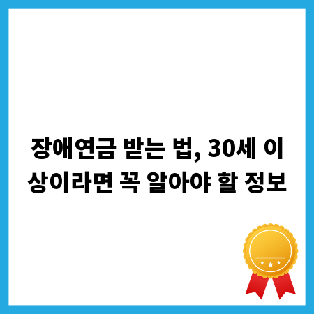 장애연금 받는 법, 30세 이상이라면 꼭 알아야 할 정보