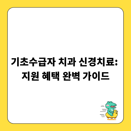 기초수급자 치과 신경치료: 지원 혜택 완벽 가이드