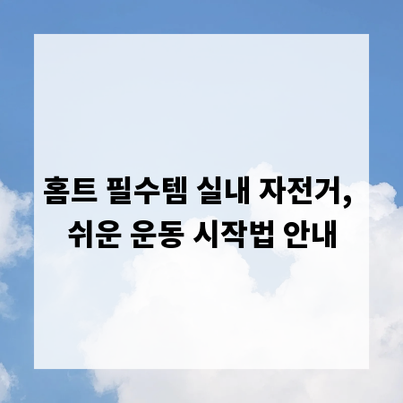 홈트 필수템 실내 자전거, 쉬운 운동 시작법 안내