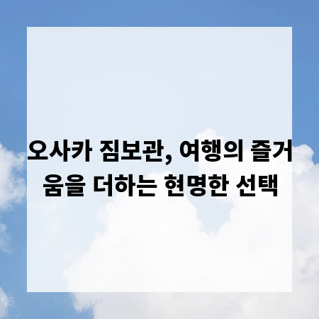 오사카 짐보관, 여행의 즐거움을 더하는 현명한 선택