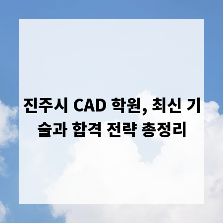 진주시 CAD 학원, 최신 기술과 합격 전략 총정리