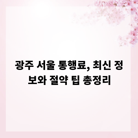 광주 서울 통행료, 최신 정보와 절약 팁 총정리