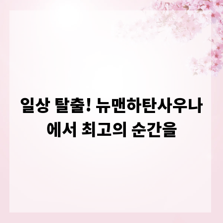 일상 탈출! 뉴맨하탄사우나에서 최고의 순간을