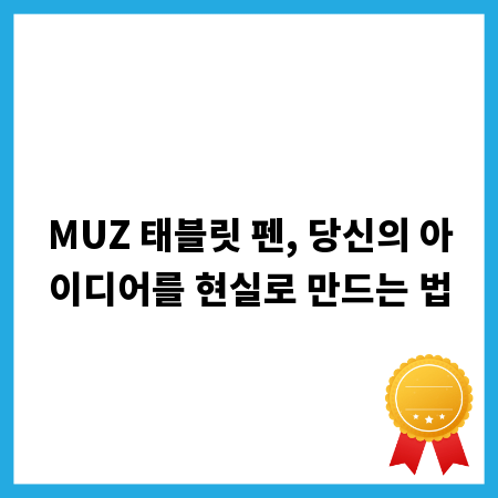 MUZ 태블릿 펜, 당신의 아이디어를 현실로 만드는 법