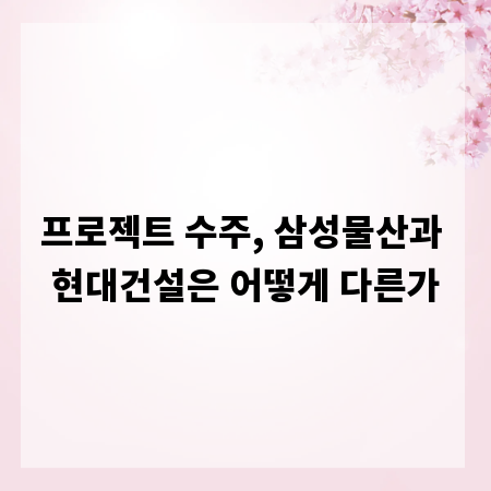 프로젝트 수주, 삼성물산과 현대건설은 어떻게 다른가