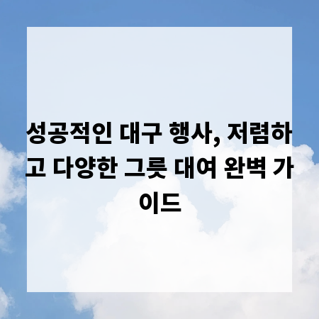 성공적인 대구 행사, 저렴하고 다양한 그릇 대여 완벽 가이드