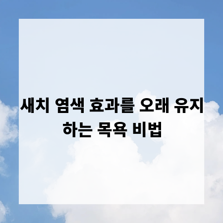 새치 염색 효과를 오래 유지하는 목욕 비법