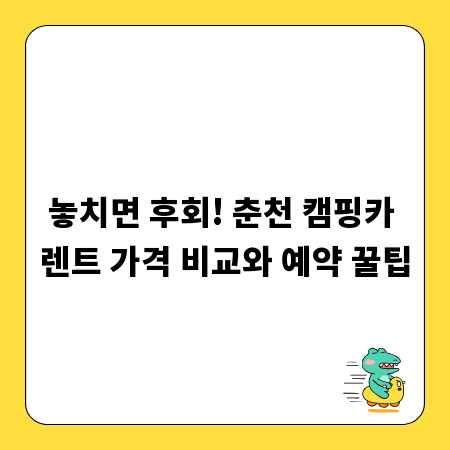 놓치면 후회! 춘천 캠핑카 렌트 가격 비교와 예약 꿀팁