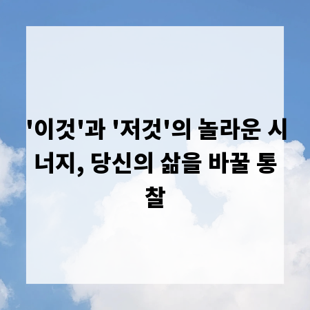 '이것'과 '저것'의 놀라운 시너지, 당신의 삶을 바꿀 통찰