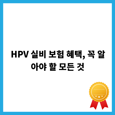 HPV 실비 보험 혜택, 꼭 알아야 할 모든 것
