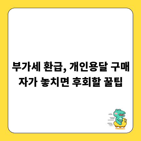 부가세 환급, 개인용달 구매자가 놓치면 후회할 꿀팁