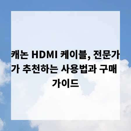 캐논 HDMI 케이블, 전문가가 추천하는 사용법과 구매 가이드