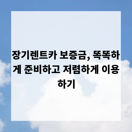 장기렌트카 보증금, 똑똑하게 준비하고 저렴하게 이용하기