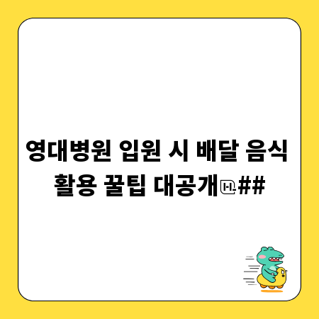 영대병원 입원 시 배달 음식 활용 꿀팁 대공개
##