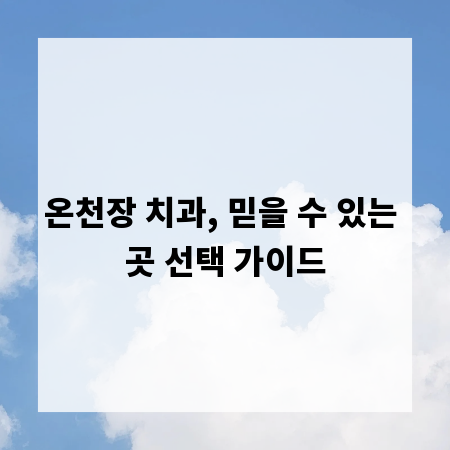 온천장 치과, 믿을 수 있는 곳 선택 가이드