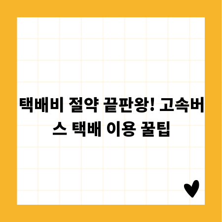택배비 절약 끝판왕! 고속버스 택배 이용 꿀팁