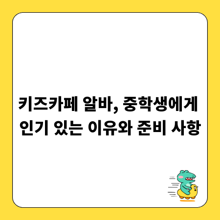 키즈카페 알바, 중학생에게 인기 있는 이유와 준비 사항